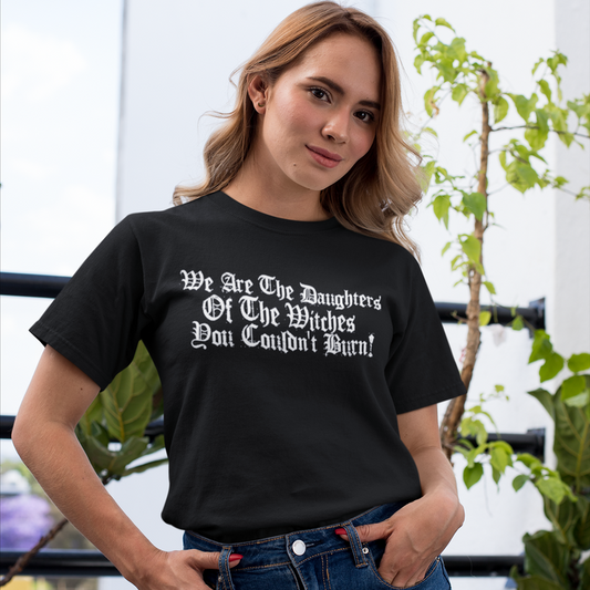 We Are The Daughters Of The Witches You Couldn't Burn Unisex T-Shirt